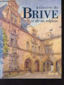 Histoire de Brive et de sa région - Collection Univers de la France et des pays francophones.