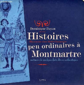 Histoires peu ordinaires à Montmartre mâtinées de quelques faits divers authentiques - dédicacé par l'auteur.. Dayau Dominique