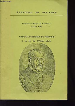 Brantome en Périgord - troisième colloque de brantôme 9 août 1987 - aspects littéraires du Périgord à la fin du XVIème siècle.. Collectif