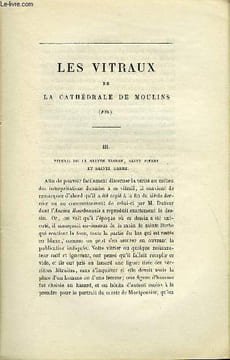 BULLETIN MONUMENTAL 3e SERIE, TOME 4, 42e COLLECTION N°3 - LES VITRAUX DE LA CATHEDRALE DE MOULINS III- VITRAIL DE LA SAINTE VIERGE, SAINT PIERRE ET ...