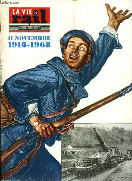 LA VIE DU RAIL SPECIAL HORS SERIE - 11 Novembre 1918-1968, Trains de guerre, 11 novembre 1918 Cessez le feu ! La france criait sa joie mais pleurait ...