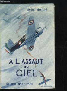 A L'ASSAUT DU CIEL - VIE HEROÏQUE DU CAPITAINE PIERRE CLAUDE, COMMANDANT D'ESCADRILLE DE CHASSE