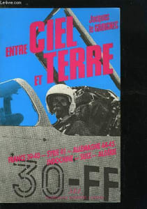 ENTRE CIEL ET TERRE - FRANCE 1939, SYRIE 1941, ALLEMAGNE 1944-1945, INDOCHINE, SUEZ, ALGERIE