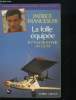 LA FOLLE EQUIPEE - LE 1er TOUR DU MONDE EN U.L.M. (SEPTEMBRE 1984 - MARS 1987). FRANCESCHI PATRICE