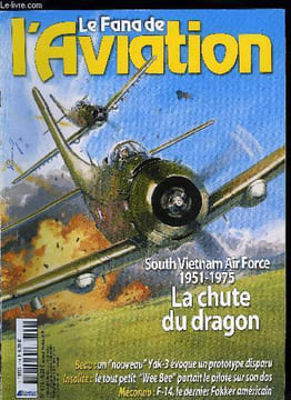 LE FANA DE L'AVIATION N° 479 - Puissance et décadence de la South Vietnam Air Force, la chute du dragon volant par Jean Pierre Hoehn, Le dernier des ...