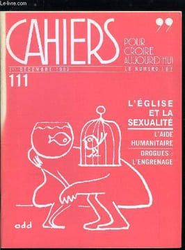 Cahiers pour croire aujourd'hui n° 111 - L'éthique ou le bon sens par Luc Pareydt, La sexualité, le couple, la famille, Drogue : l'engrenage, ...
