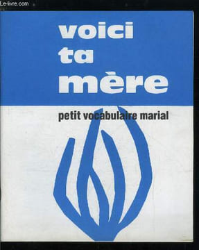 Cahiers marials n° 116 - Voici ta mère, petit vocabulaire marial - Marie dans l'écriture, Mère de Dieu, Notre Mère, Voici tes fils. Collectif