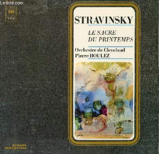 DISQUE VINYLE 33T LE SACRE DU PRINTEMPS. PAR L'ORCHESTRE DE CLEVELAND SOUS LA DIRECTION DE PIERRE BOULEZ.