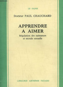 APPRENDRE A AIMER. REGULATION DES NAISSANCES ET MORALE SEXUELLE.