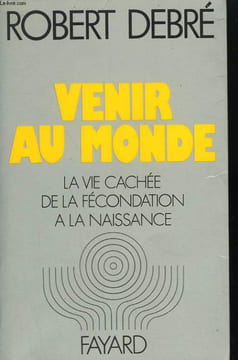 VENIR AU MONDE. LA VIE CACHEE DE LA FECONDATION A LA NAISSANCE.. DEBRE ROBERT.