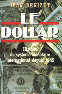 LE DOLLAR. HISTOIRE DU SYSTEME MONETAIRE INTERNATIONAL DEPUIS 1945.