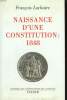 NAISSANCE D'UNE CONSTITUTION : 1848.. LUCHAIRE FRANCOIS.