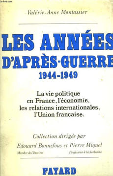 LES ANNEES D'APRES GUERRE. 1944-1949. LA VIE POLITIQUE EN FRANCE, L'ECONOMIE, LES RELATIONS INTERNATIONALES, L'UNION FRANCAISE.. MONTASSIER VALERIE - ...