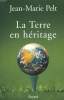 LA TERRE EN HERITAGE.. PELT JEAN-MARIE.