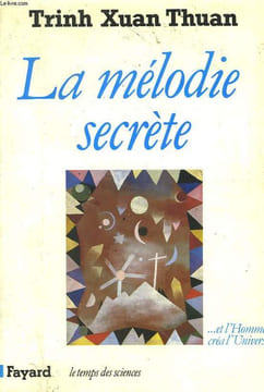 LA MELODIE SECRETE. ET L'HOMME CREA L'UNIVERS.. THUAN TRINH XUAN.