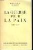 LA GUERRE POUR LA PAIX. 1740-1940.. LEON PAUL.