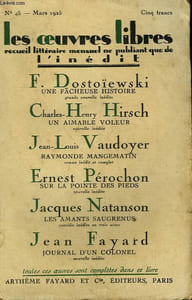 LES OEUVRES LIBRES N° 45. UNE FACHEUSE HISTOIRE PAR DOSTOÏEWSKI SUIVI DE UN AIMABLE VOLEUR PAR C.H. HIRSCH SUIVI DE RAYMONDE MANGEMATIN PAR J.L. VAUDOYER SUIVI DE SUR LA POINTE DES PIEDS PAR ERNEST PEROCHON SUIVI DE LES AMANTS SAUGRENUS PAR J. NATANSON.