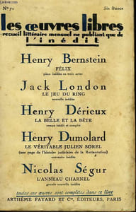 LES OEUVRES LIBRES N° 71. FELIX PAR HENRY BERNSTEIN SUIVI DE LE JEU DU RING PAR JACK LONDON SUIVI DE LA BELLE ET LA BETE PAR HENRY DERIEUX SUIVI DE LE VERITABLE JULIEN SOREL PAR HENRY DUMOLARD SUIVI DE L'ANNEAU CHARNEL PAR NICOLAS SEGUR.