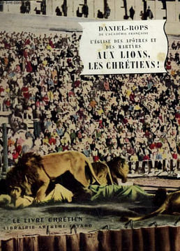 AUX LIONS, LES CHRETIENS ! LE LIVRE CHRETIEN N° 20.. DANIEL-ROPS.