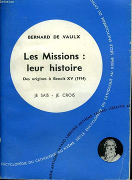 LES MISSIONS : LEUR HISTOIRE. DES ORIGINES A BENOIT XV ( 1914). COLLECTION JE SAIS-JE CROIS N° 98. ENCYCLOPEDIE DU CATHOLIQUE AU XXEME.. DE VAULX ...