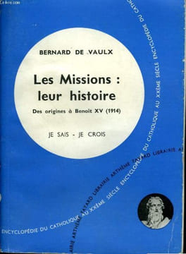 LES MISSIONS : LEUR HISTOIRE. DES ORIGINES A BENOIT XV ( 1914). COLLECTION JE SAIS-JE CROIS N° 98. ENCYCLOPEDIE DU CATHOLIQUE AU XXEME.. DE VAULX ...