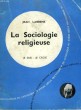 LA SOCIOLOGIE RELIGIEUSE. COLLECTION JE SAIS-JE CROIS N° 100. ENCYCLOPEDIE DU CATHOLIQUE AU XXEME.. LABBENS JEAN.