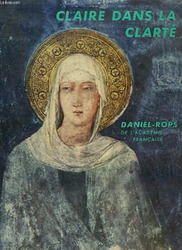 CLAIRE DANS LA CLARTE. BIBLIOTHEQUE ECCLESIA N° 72. DANIEL-ROPS.