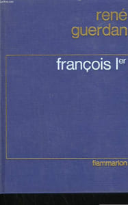 FRANCOIS 1er. LE ROI DE LA RENAISSANCE.
