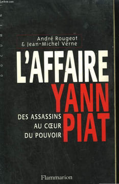 L'AFFAIRE YANN PIAT. DES ASSASSINS AU COEUR DU POUVOIR.. ROUGEOT ANDRE ET VERNE JEAN-MICHEL.