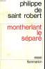 MONTHERLANT LE SEPARE.. SAINT ROBERT PHILIPPE DE.