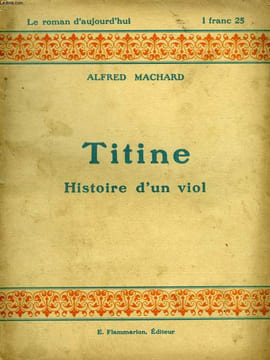 TITINE. HISTOIRE D'UN VIOL. COLLECTION : LE ROMAN D'AUJOURD'HUI N° 14. MACHARD ALFRED.