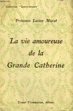 LA VIE AMOUREUSE DE LA GRANDE CATHERINE. COLLECTION : LEURS AMOURS.. MURAT LUCIEN PRINCESSE.