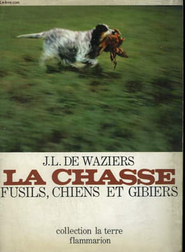 LA CHASSE. FUSILS, CHIENS ET GIBIERS. COLLECTION : LA TERRE. WAZIERS J.-L. DE.