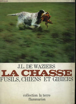 LA CHASSE. FUSILS, CHIENS ET GIBIERS. COLLECTION : LA TERRE. WAZIERS J.-L. DE.