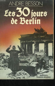 LES 30 JOURS DE BERLIN. 8 AVRIL - 8 MAI 1945.. BESSON ANDRE.