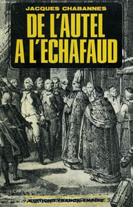 DE L'AUTEL A L'ECHAFAUD. ( DOUZE ANS CONTRE DIEU 1790 - 1802 ).