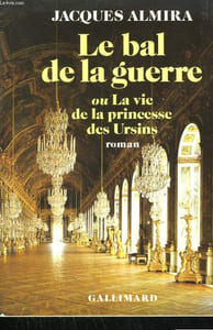 LE BAL DE LA GUERRE OU LA VIE DE LA PRINCESSE DES URSINS.