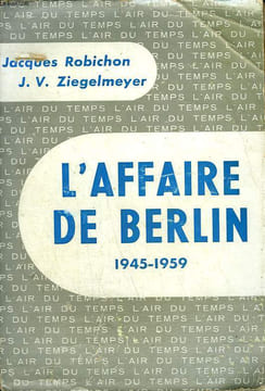 L'AFFAIRE DE BERLIN. 1945 - 1959. COLLECTION : L'AIR DU TEMPS .. ROBICHON JACQUES ET ZIEGELMEYER J.V.