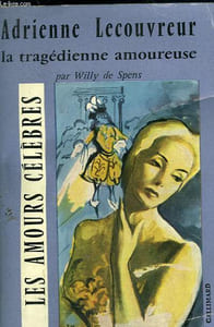 ADRIENNE LECOUVREUR. LA TRAGEDIENNE AMOUREUSE. COLLECTION : LES AMOURS CELEBRES N° 6