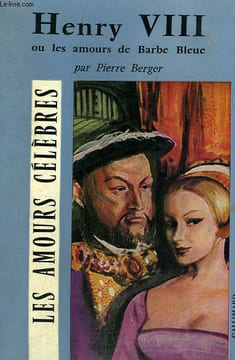 HENRY VIII OU LES AMOURS DE BARBE BLEUE. COLLECTION : LES AMOURS CELEBRES N° 14. BERGER PIERRE.