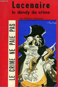 LACENAIRE. LE DANDY DU CRIME. COLLECTION LE CRIME NE PAIE PAS N° 9