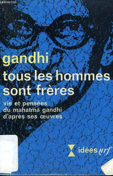 TOUS LES HOMMES SONT FRERES. VIE ET PENSEES DU MAHATMA GANDHI D'APRES SES OEUVRES. COLLECTION : IDEES N° 200. GANDHI.
