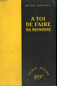 A TOI DE FAIRE, MA MIGNONNE. ( YOUR DEAL MY LOVELY). COLLECTION : SERIE NOIRE SANS JAQUETTE N° 21