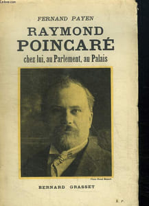 RAYMOND POINCARE. CHEZ LUI, AU PARLEMENT, AU PALAIS.