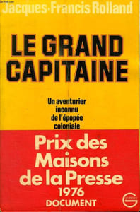 LE GRAND CAPITAINE. UN AVENTURIER INCONNU DE L EPOPEE COLONIALE.