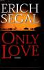 ONLY LOVE.. SEGAL ERICH.
