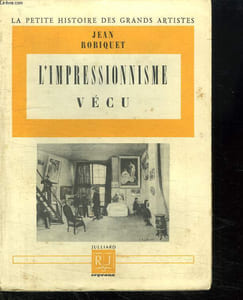 L IMPRESSIONNISME VECU. LA PETITE HISTOIRE DES GRANDS ARTISTES.