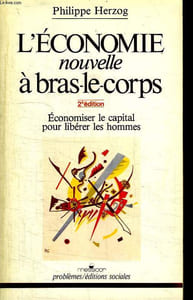 L ECONOMIE NOUVELLE A BRAS LE CORPS. ECONOMISER LE CAPITAL POUR LIBERER LES HOMMES.