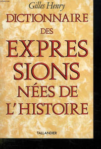 DICTIONNAIRE DES EXPRESSIONS NEES DE L HISTOIRE.