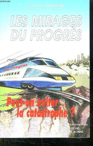 LES MIRAGES DU PROGRES. PEUT ON EVITER LA CATASTROPHE?.